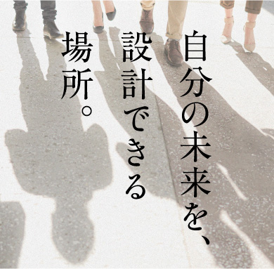 自分の未来を、設計できる場所。